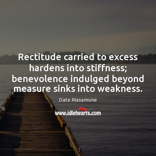 Rectitude carried to excess hardens into stiffness; benevolence indulged beyond measure sinks Picture Quotes Image