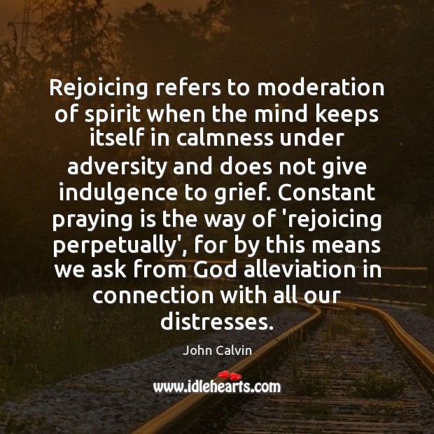 Rejoicing refers to moderation of spirit when the mind keeps itself in John Calvin Picture Quote