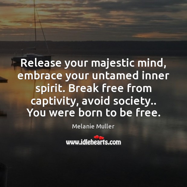 Release your majestic mind, embrace your untamed inner spirit. Break free from Melanie Muller Picture Quote