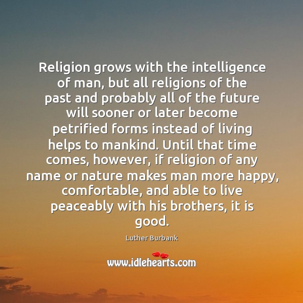 Religion grows with the intelligence of man, but all religions of the Nature Quotes Image