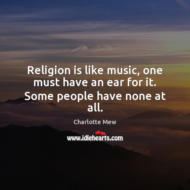 Religion is like music, one must have an ear for it. Some people have none at all. Religion Quotes Image