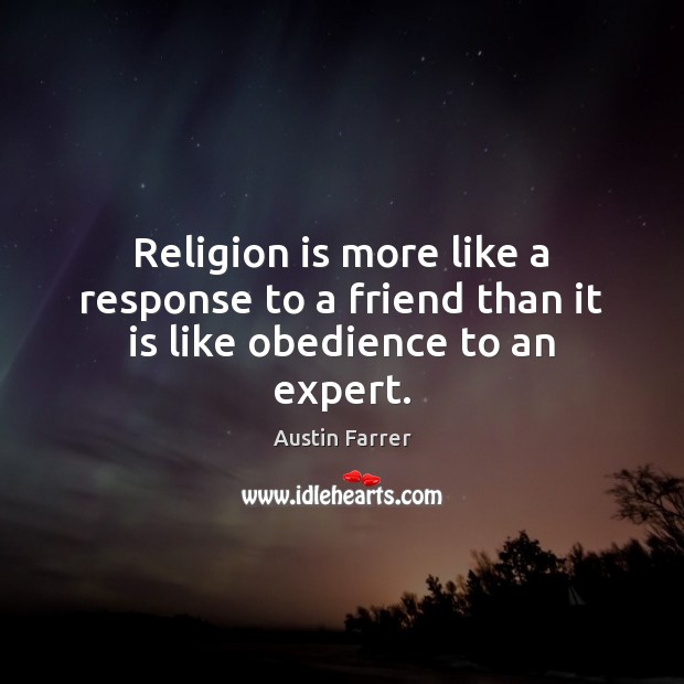 Religion is more like a response to a friend than it is like obedience to an expert. Religion Quotes Image