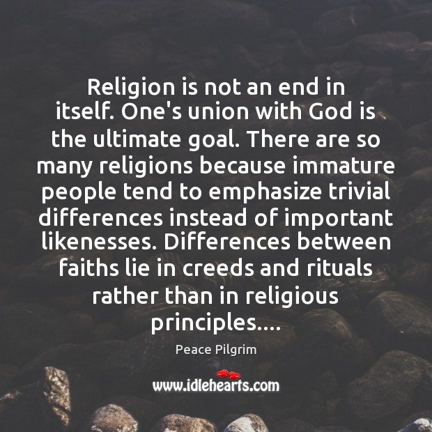 Religion is not an end in itself. One’s union with God is Lie Quotes Image