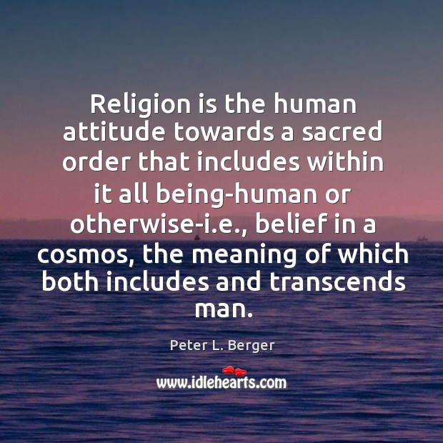 Religion is the human attitude towards a sacred order that includes within Attitude Quotes Image