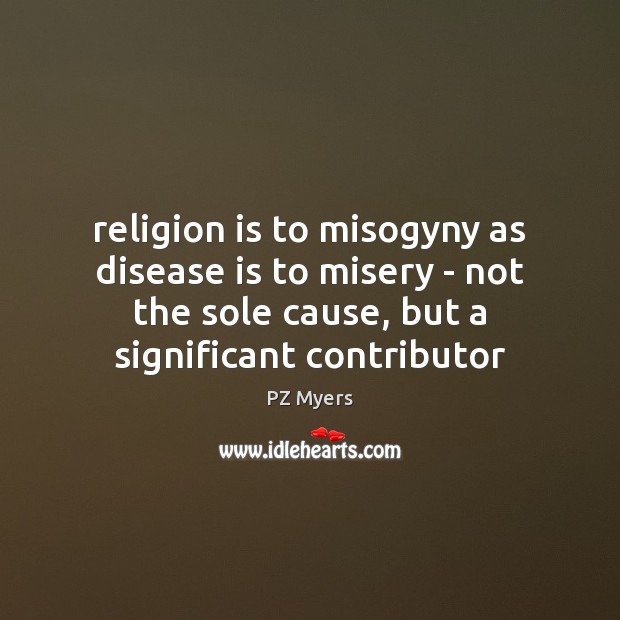 Religion is to misogyny as disease is to misery – not the Religion Quotes Image