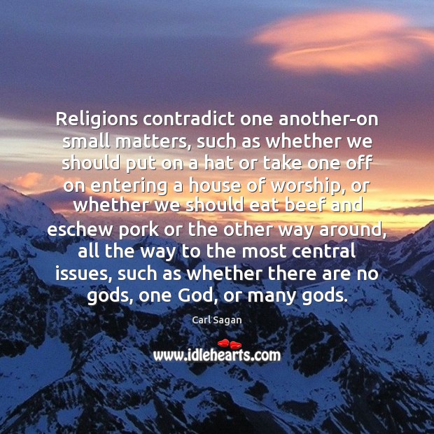 Religions contradict one another-on small matters, such as whether we should put Carl Sagan Picture Quote