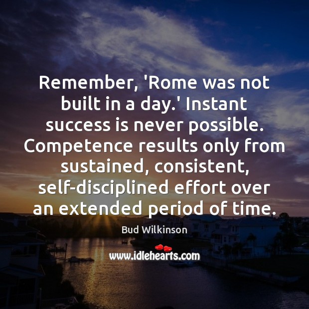 Remember, ‘Rome was not built in a day.’ Instant success is Effort Quotes Image