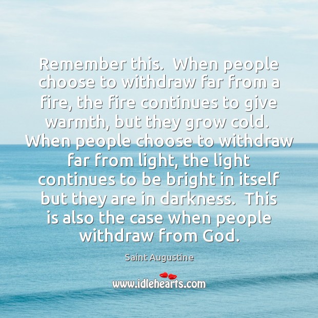 Remember this.  When people choose to withdraw far from a fire, the Image