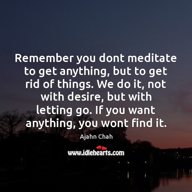 Remember you dont meditate to get anything, but to get rid of Letting Go Quotes Image