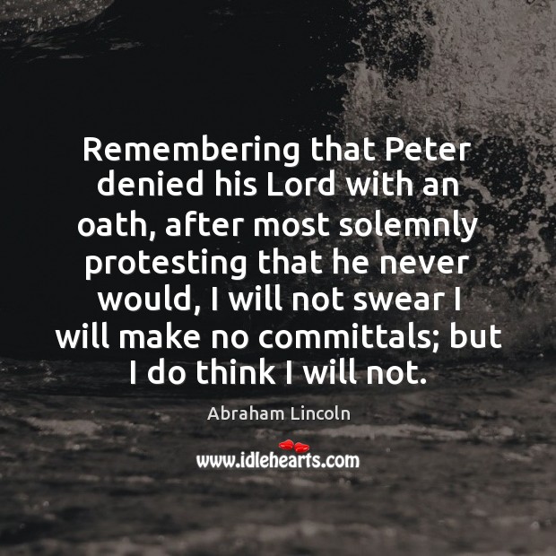 Remembering that Peter denied his Lord with an oath, after most solemnly Abraham Lincoln Picture Quote