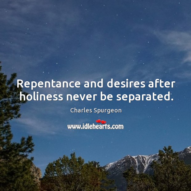 Repentance and desires after holiness never be separated. Image