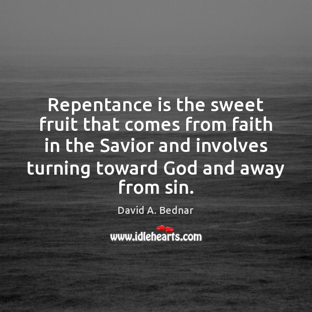 Repentance is the sweet fruit that comes from faith in the Savior Picture Quotes Image