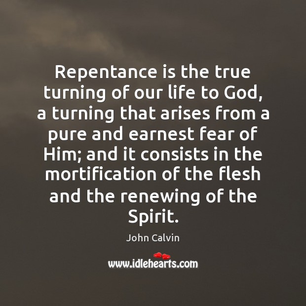 Repentance is the true turning of our life to God, a turning John Calvin Picture Quote