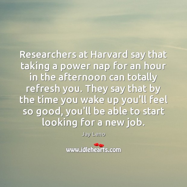 Researchers at Harvard say that taking a power nap for an hour Picture Quotes Image