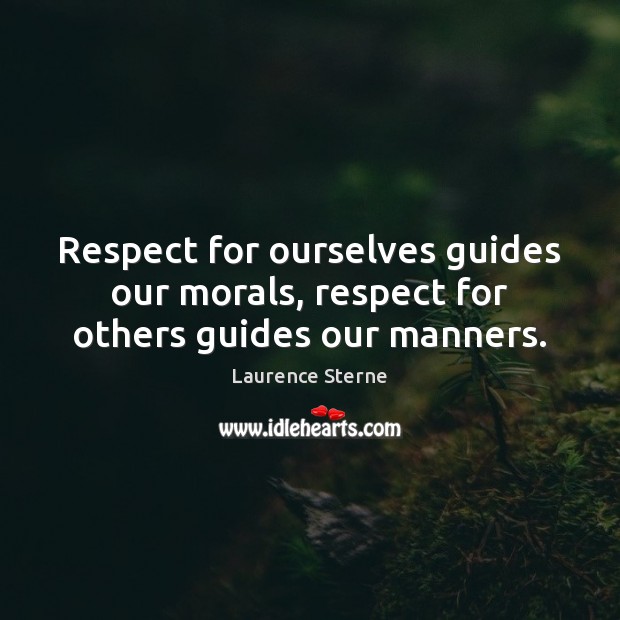 Respect for ourselves guides our morals, respect for others guides our manners. Respect Quotes Image