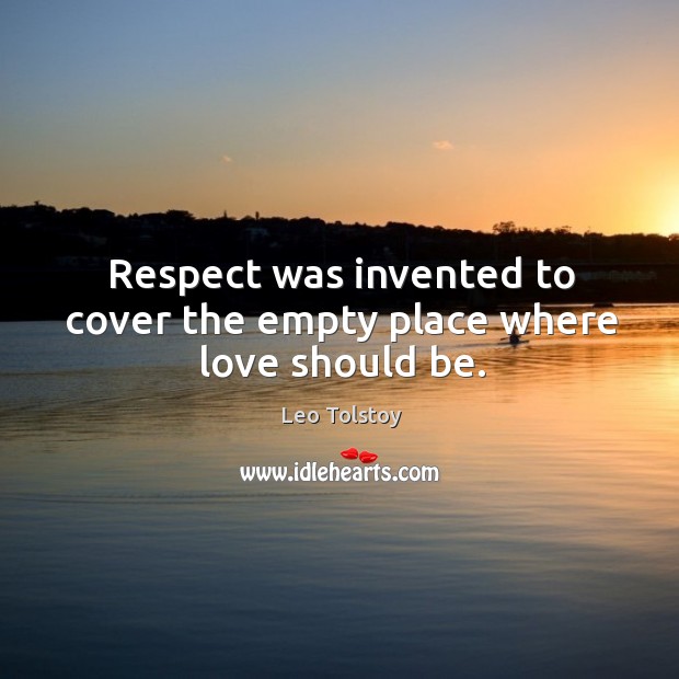 Respect was invented to cover the empty place where love should be. Respect Quotes Image