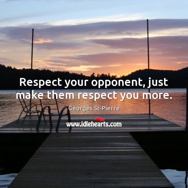 Respect your opponent, just make them respect you more. Image