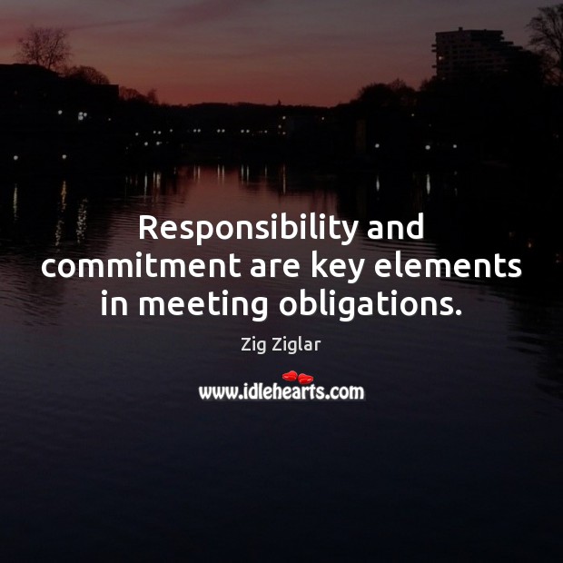 Responsibility and commitment are key elements in meeting obligations. Zig Ziglar Picture Quote