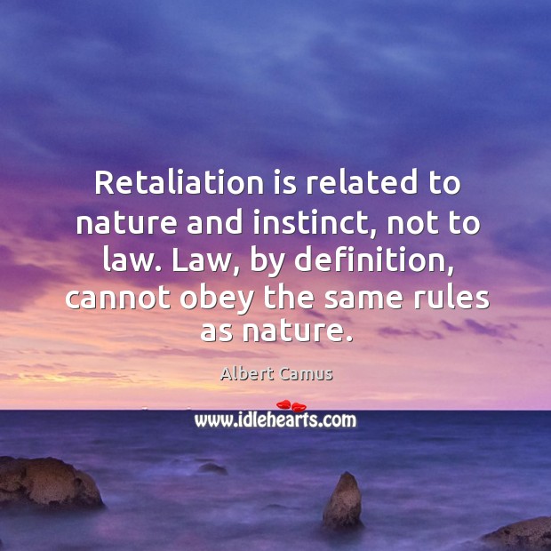 Retaliation is related to nature and instinct, not to law. Nature Quotes Image