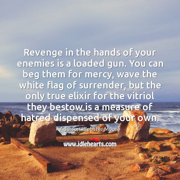 Revenge in the hands of your enemies is a loaded gun. You Addison Webster Moore Picture Quote