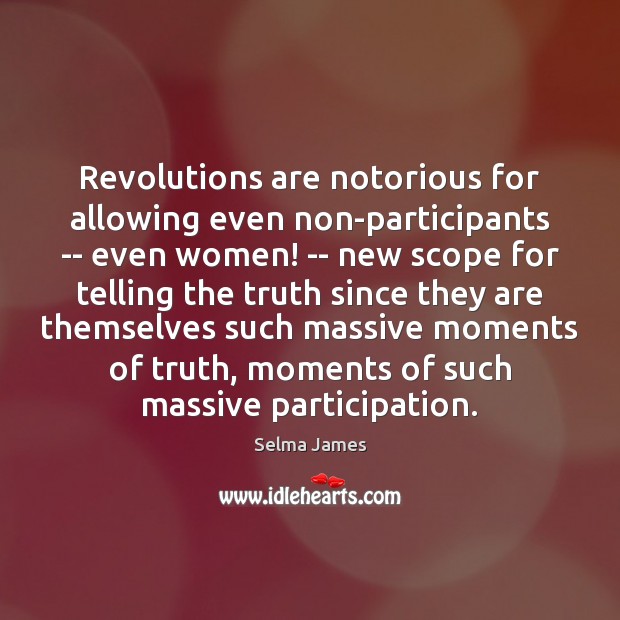 Revolutions are notorious for allowing even non-participants — even women! — new Selma James Picture Quote