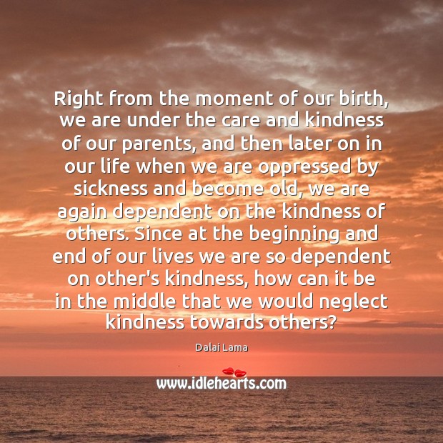 Right from the moment of our birth, we are under the care Dalai Lama Picture Quote