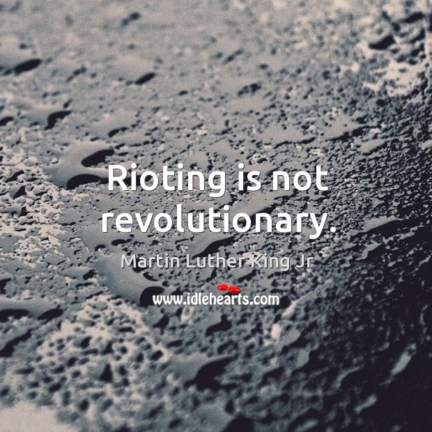 Rioting is not revolutionary. Martin Luther King Jr Picture Quote