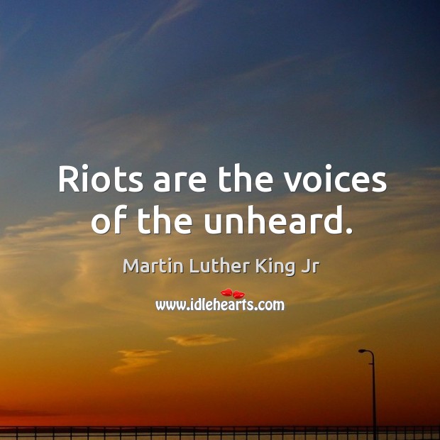 Riots are the voices of the unheard. Image