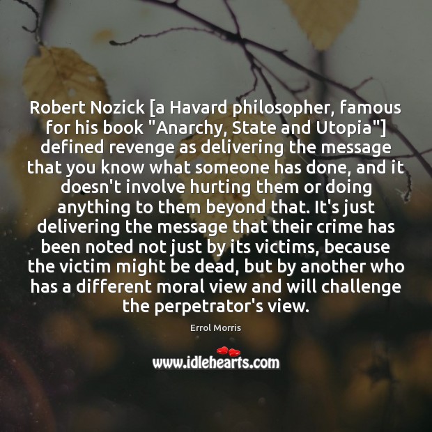 Robert Nozick [a Havard philosopher, famous for his book “Anarchy, State and Image