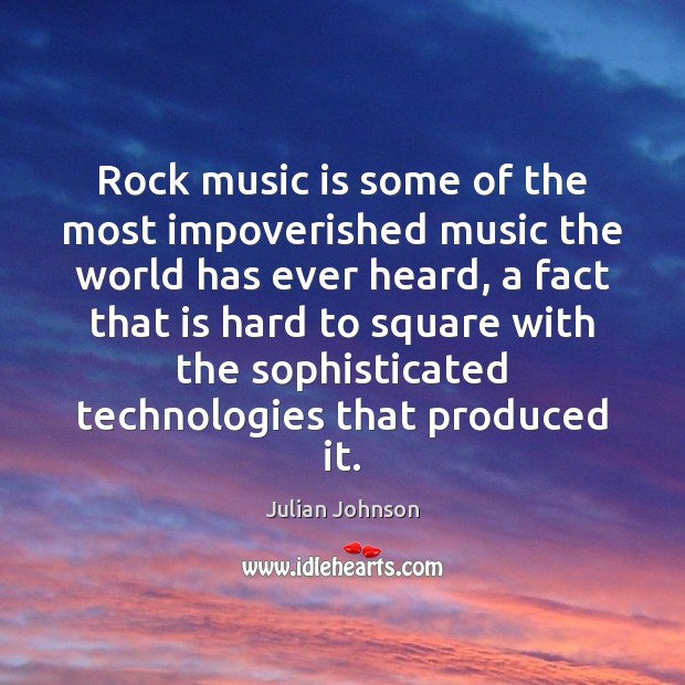 Rock music is some of the most impoverished music the world has Julian Johnson Picture Quote