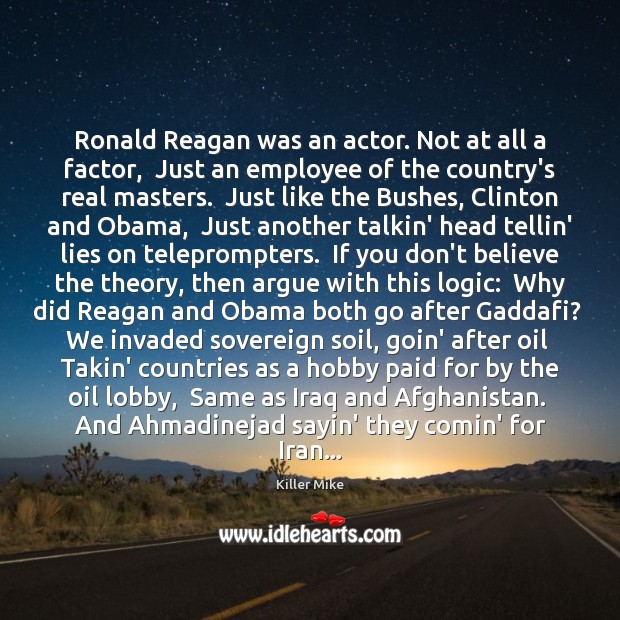 Ronald Reagan was an actor. Not at all a factor,  Just an Logic Quotes Image