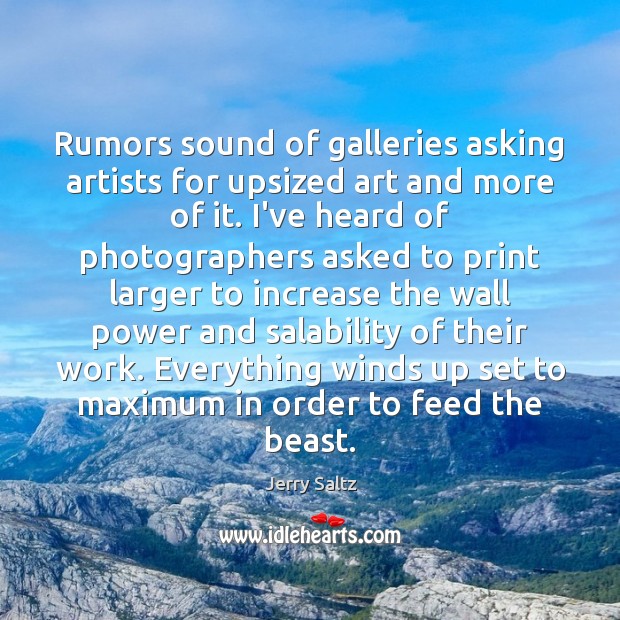 Rumors sound of galleries asking artists for upsized art and more of Jerry Saltz Picture Quote