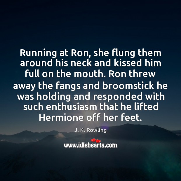 Running at Ron, she flung them around his neck and kissed him Picture Quotes Image