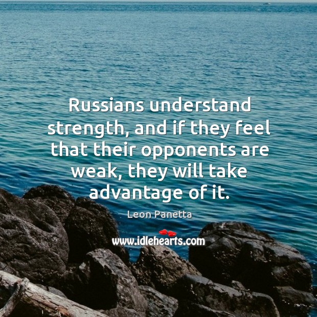 Russians understand strength, and if they feel that their opponents are weak, Image