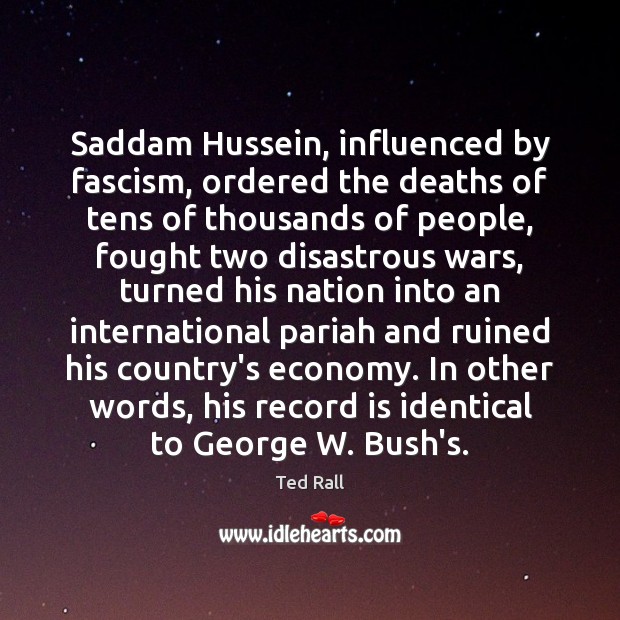 Saddam Hussein, influenced by fascism, ordered the deaths of tens of thousands Economy Quotes Image