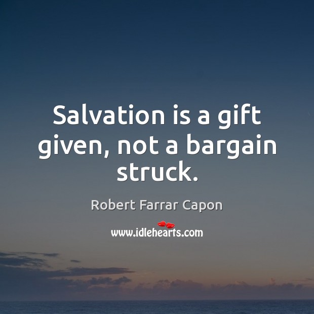 Salvation is a gift given, not a bargain struck. Gift Quotes Image