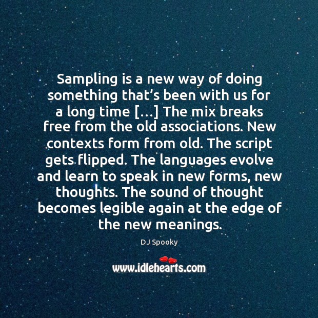 Sampling is a new way of doing something that’s been with DJ Spooky Picture Quote