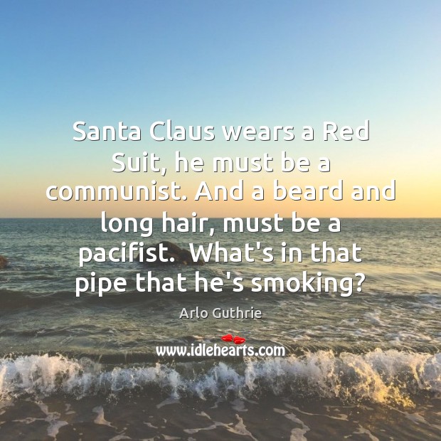 Santa Claus wears a Red Suit, he must be a communist. And Arlo Guthrie Picture Quote