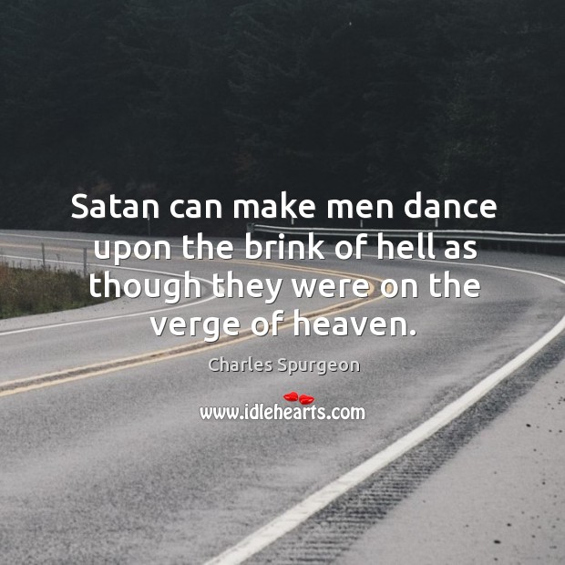 Satan can make men dance upon the brink of hell as though Image