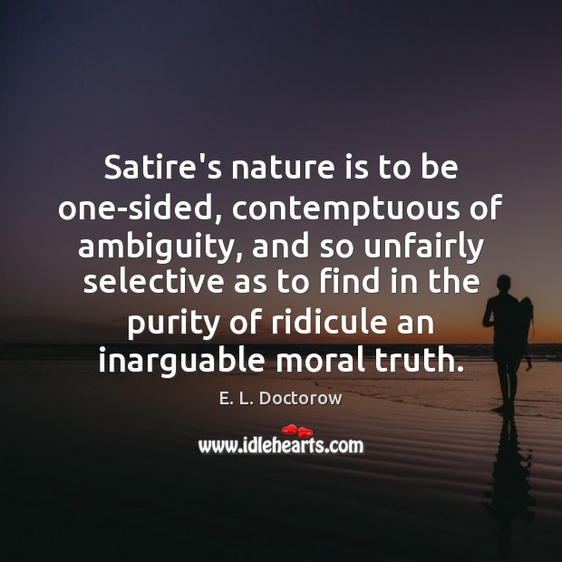 Satire’s nature is to be one-sided, contemptuous of ambiguity, and so unfairly Nature Quotes Image