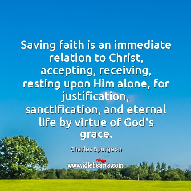 Saving faith is an immediate relation to Christ, accepting, receiving, resting upon Charles Spurgeon Picture Quote