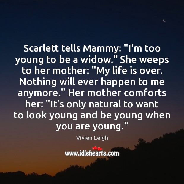 Scarlett tells Mammy: “I’m too young to be a widow.” She weeps Vivien Leigh Picture Quote