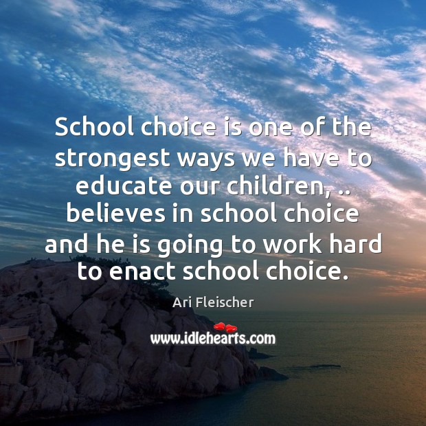 School choice is one of the strongest ways we have to educate Ari Fleischer Picture Quote