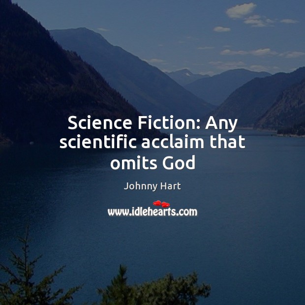 Science Fiction: Any scientific acclaim that omits God Picture Quotes Image