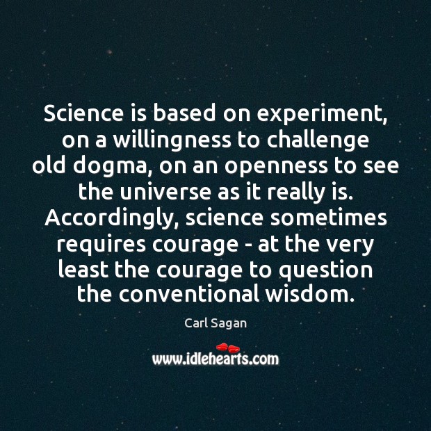 Science is based on experiment, on a willingness to challenge old dogma, Challenge Quotes Image