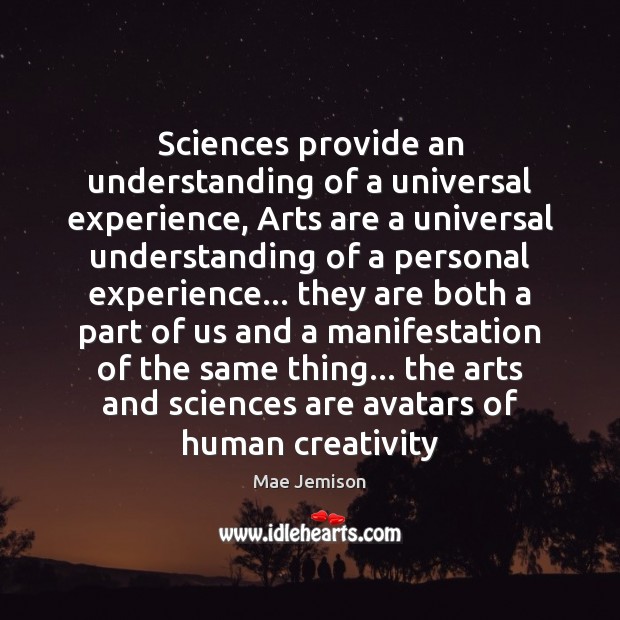 Sciences provide an understanding of a universal experience, Arts are a universal Understanding Quotes Image