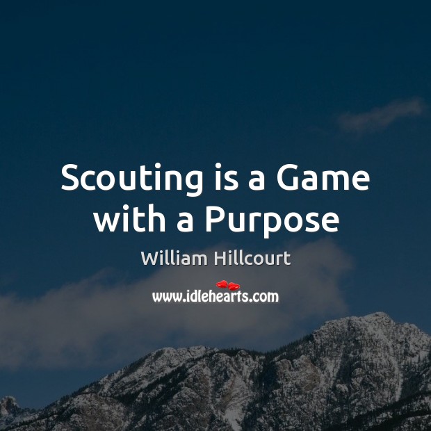 William Hillcourt Quote: “Scouting is a Game with a Purpose.”