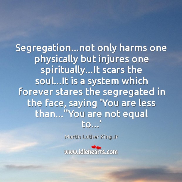 Segregation…not only harms one physically but injures one spiritually…It scars Image