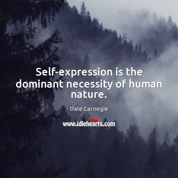 Self-expression is the dominant necessity of human nature. Image