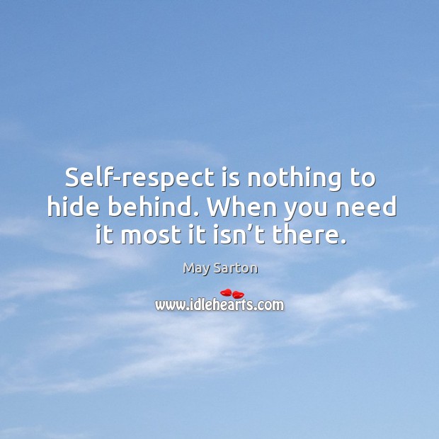 Self-respect is nothing to hide behind. When you need it most it isn’t there. Respect Quotes Image